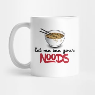 Let Me See Your Noods - Funny Ramen Noodle Shirt Mug